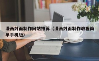 贵州漫画封面制作网站推荐（漫画封面制作教程简单手机版）